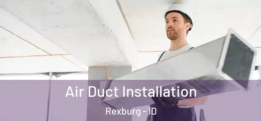  Air Duct Installation Rexburg - ID