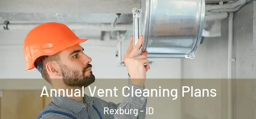  Annual Vent Cleaning Plans Rexburg - ID