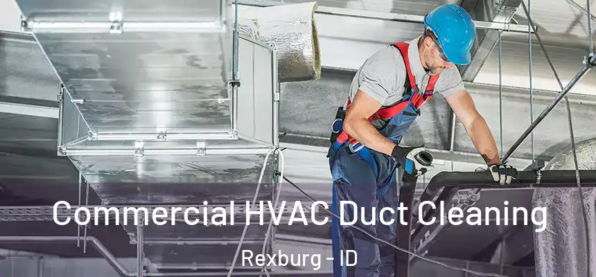 Commercial HVAC Duct Cleaning Rexburg - ID