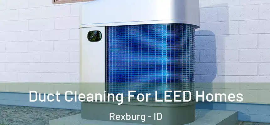  Duct Cleaning For LEED Homes Rexburg - ID
