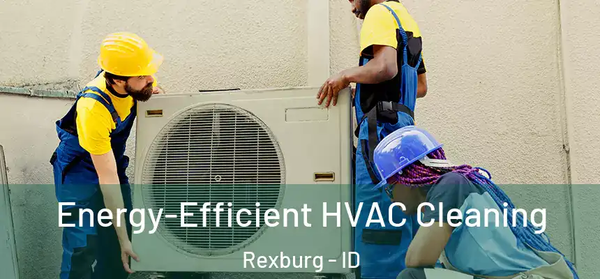  Energy-Efficient HVAC Cleaning Rexburg - ID