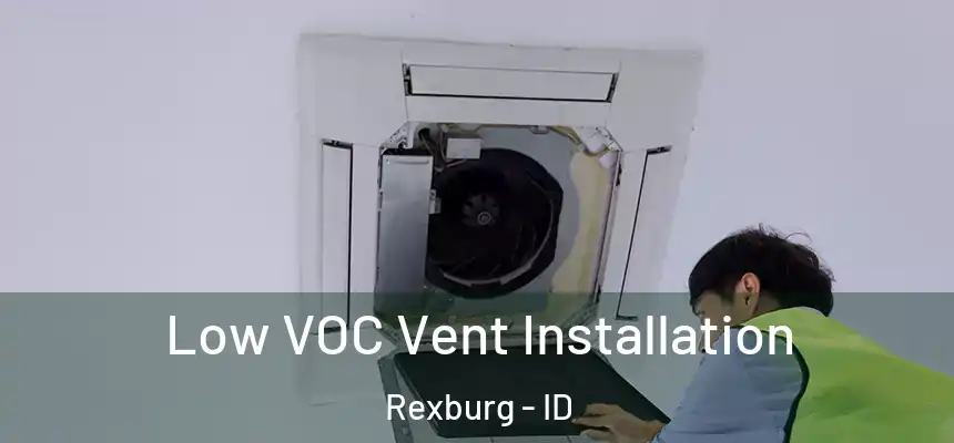  Low VOC Vent Installation Rexburg - ID