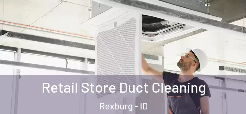  Retail Store Duct Cleaning Rexburg - ID