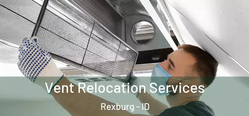 Vent Relocation Services Rexburg - ID