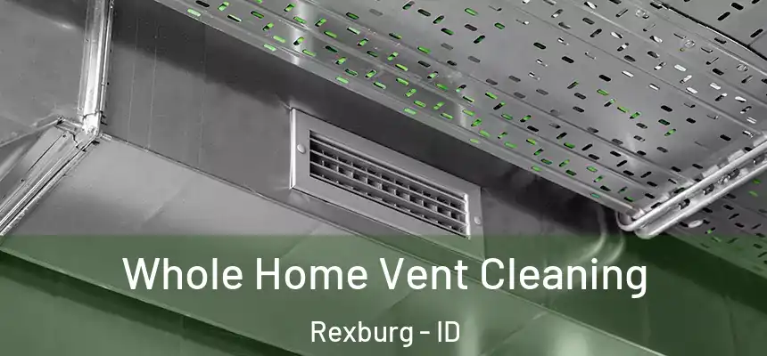 Whole Home Vent Cleaning Rexburg - ID